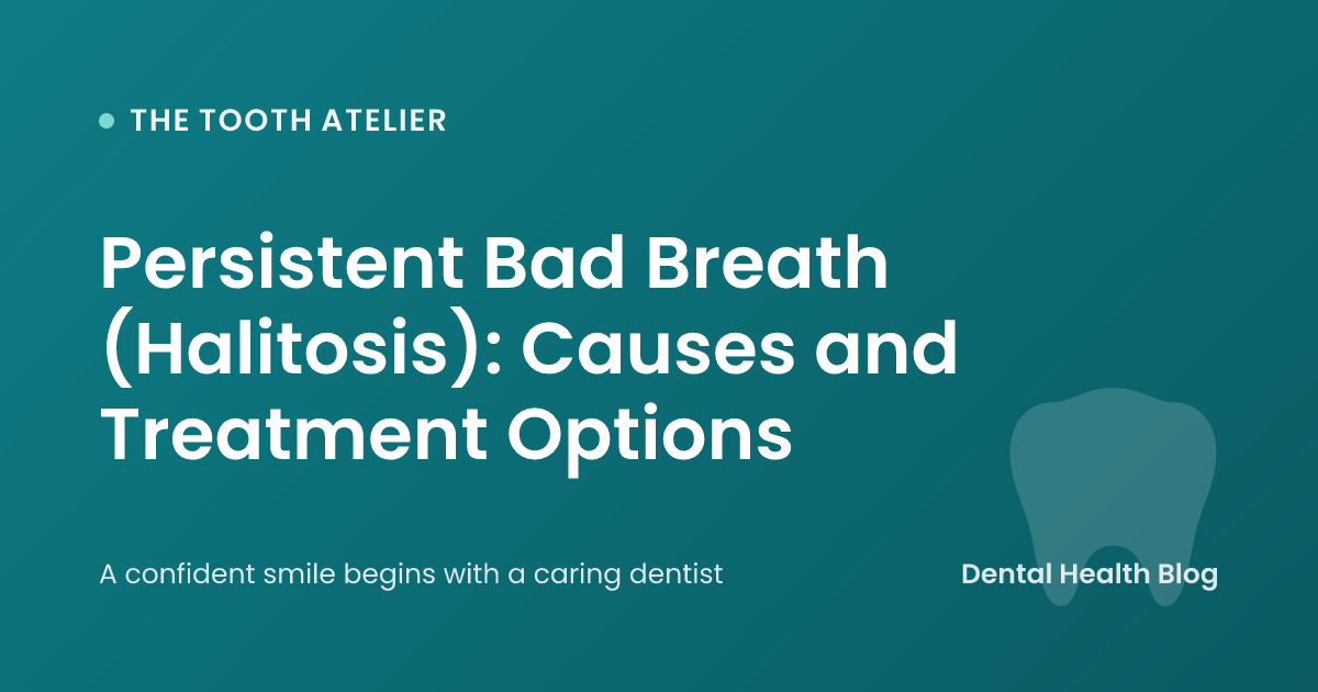 Persistent Bad Breath (Halitosis): Causes and Treatment Options