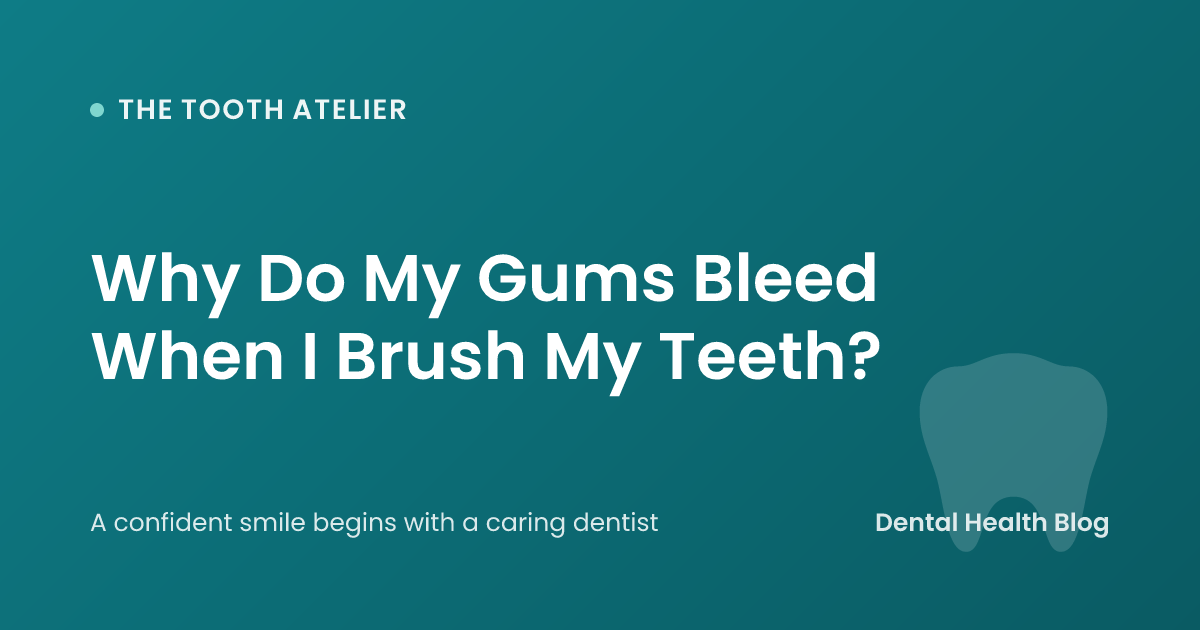Why Do My Gums Bleed When I Brush My Teeth?