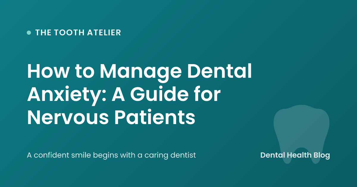How to Manage Dental Anxiety: A Guide for Nervous Patients