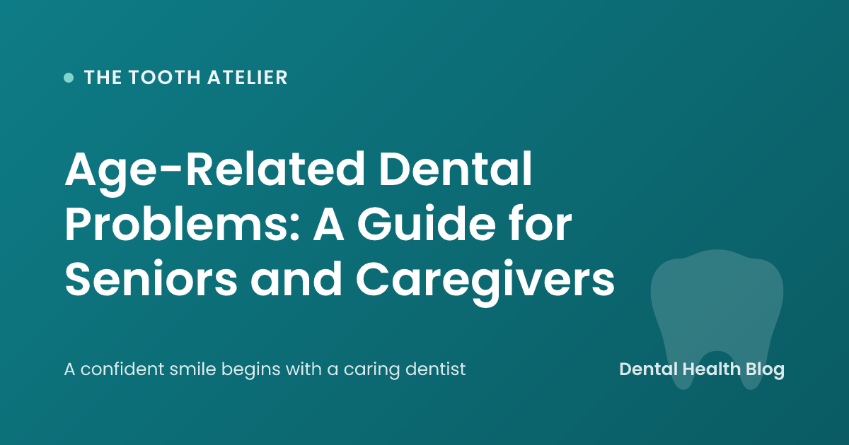 Age-Related Dental Problems: A Guide for Seniors and Caregivers