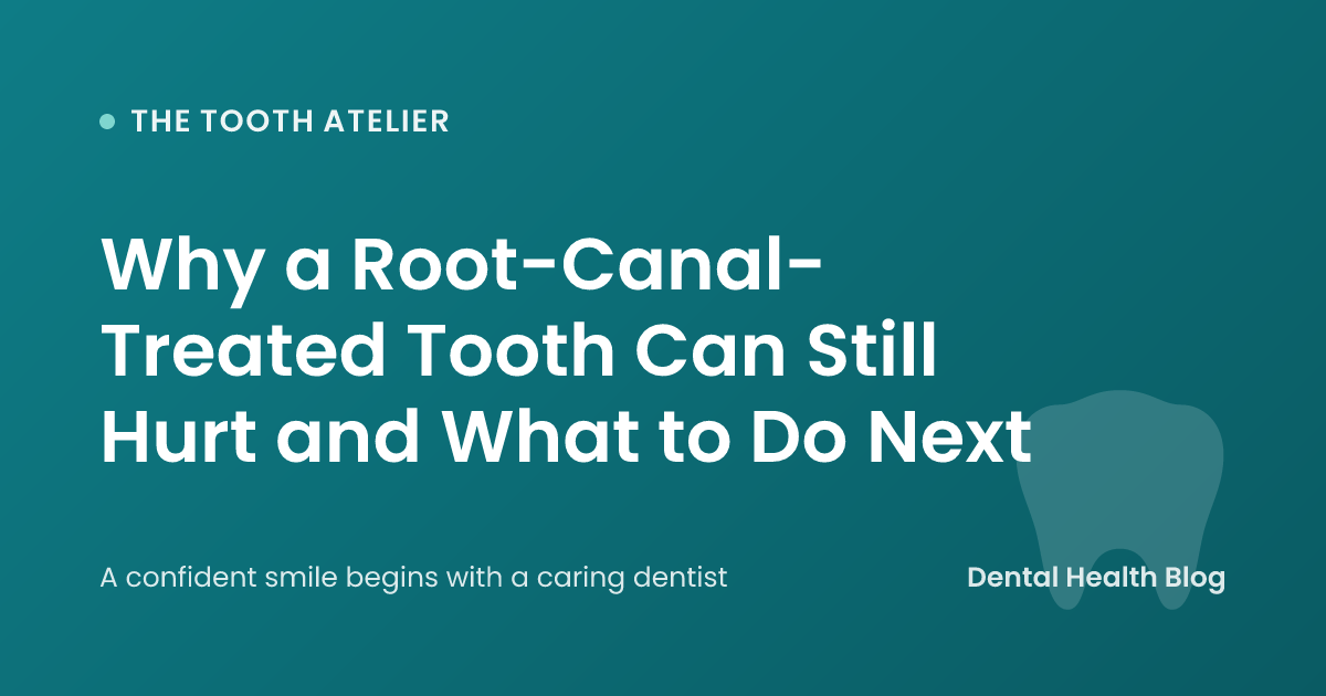 Why a Root-Canal-Treated Tooth Can Still Hurt and What to Do Next