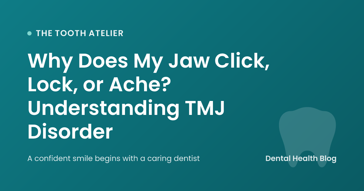 Why Does My Jaw Click, Lock, or Ache? Understanding TMJ Disorder