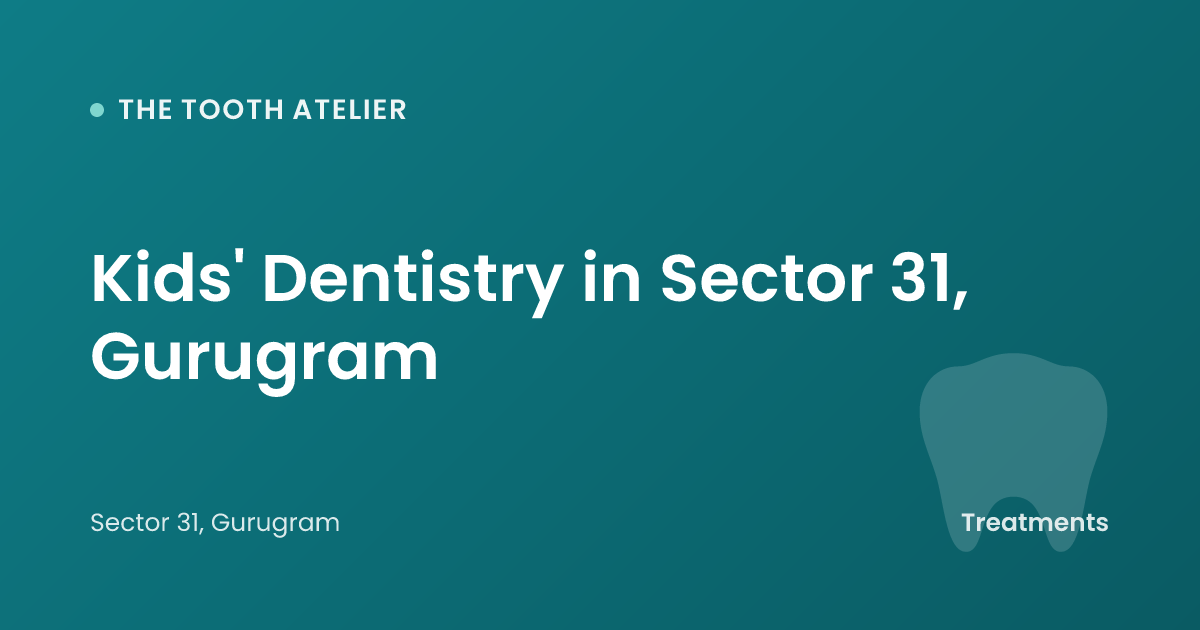 Kids' Dentistry in Sector 31, Gurugram