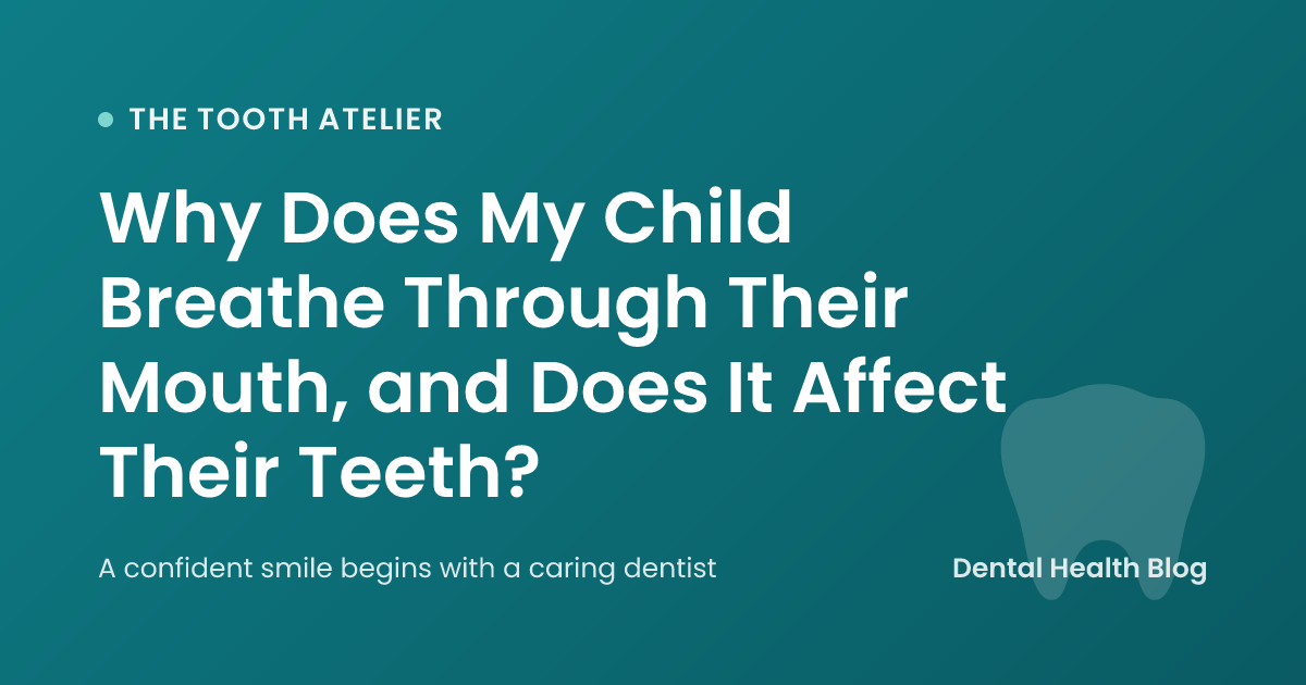 Why Does My Child Breathe Through Their Mouth, and Does It Affect Their Teeth?