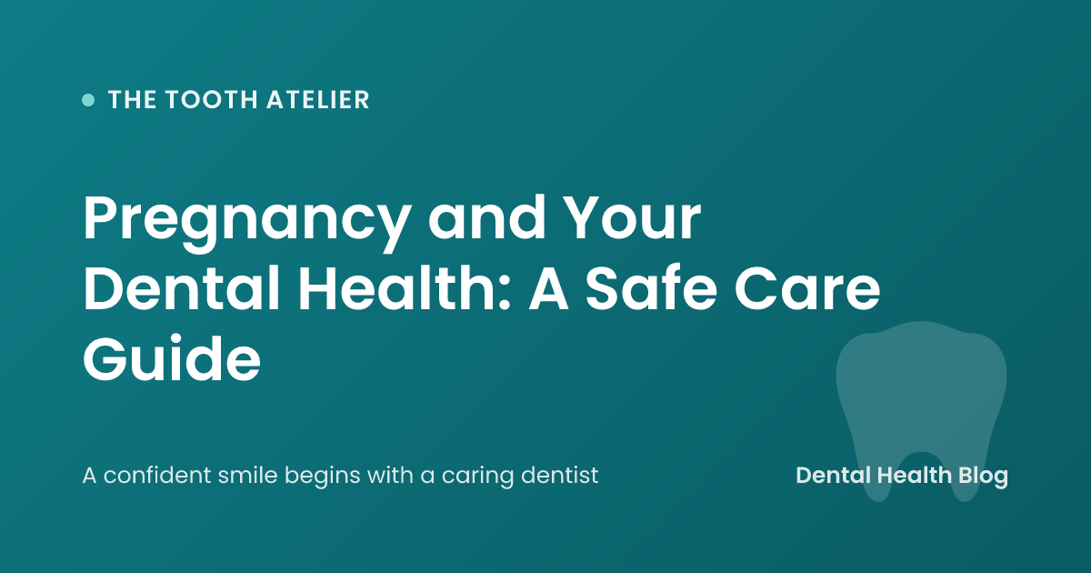 Pregnancy and Your Dental Health: A Safe Care Guide