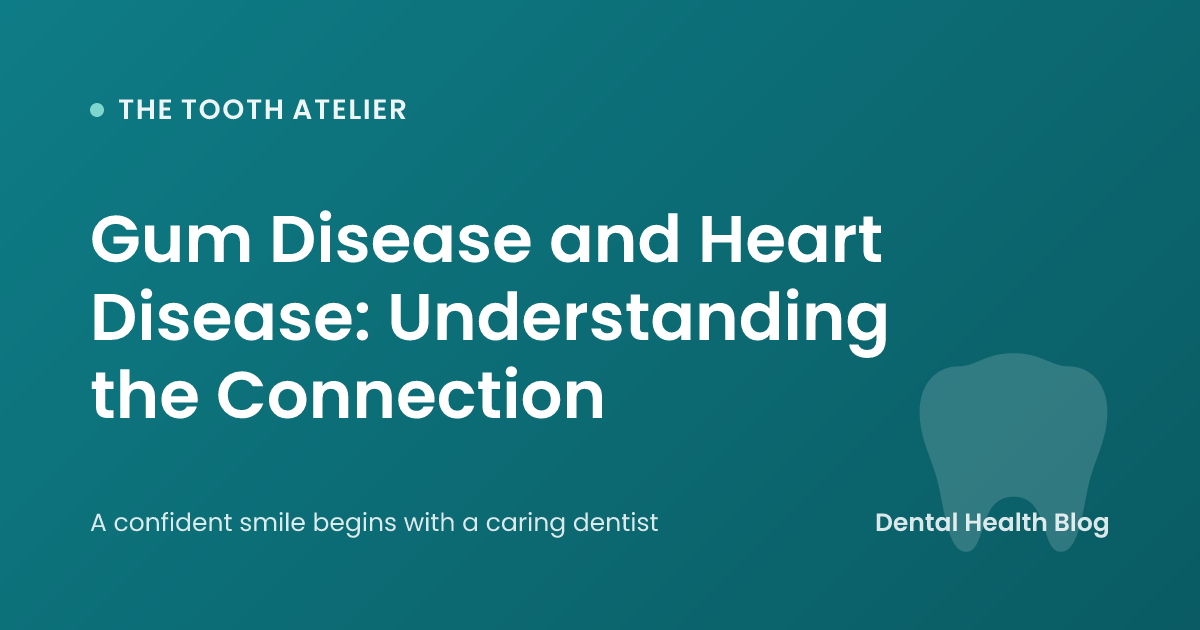 Gum Disease and Heart Disease: Understanding the Connection