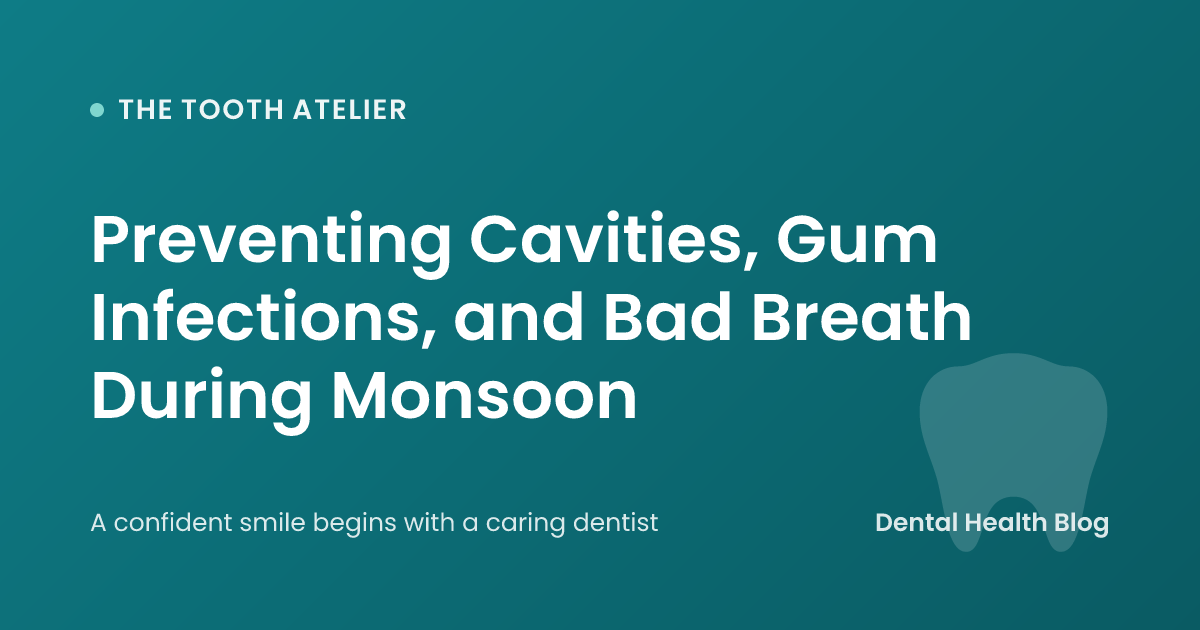 Preventing Cavities, Gum Infections, and Bad Breath During Monsoon