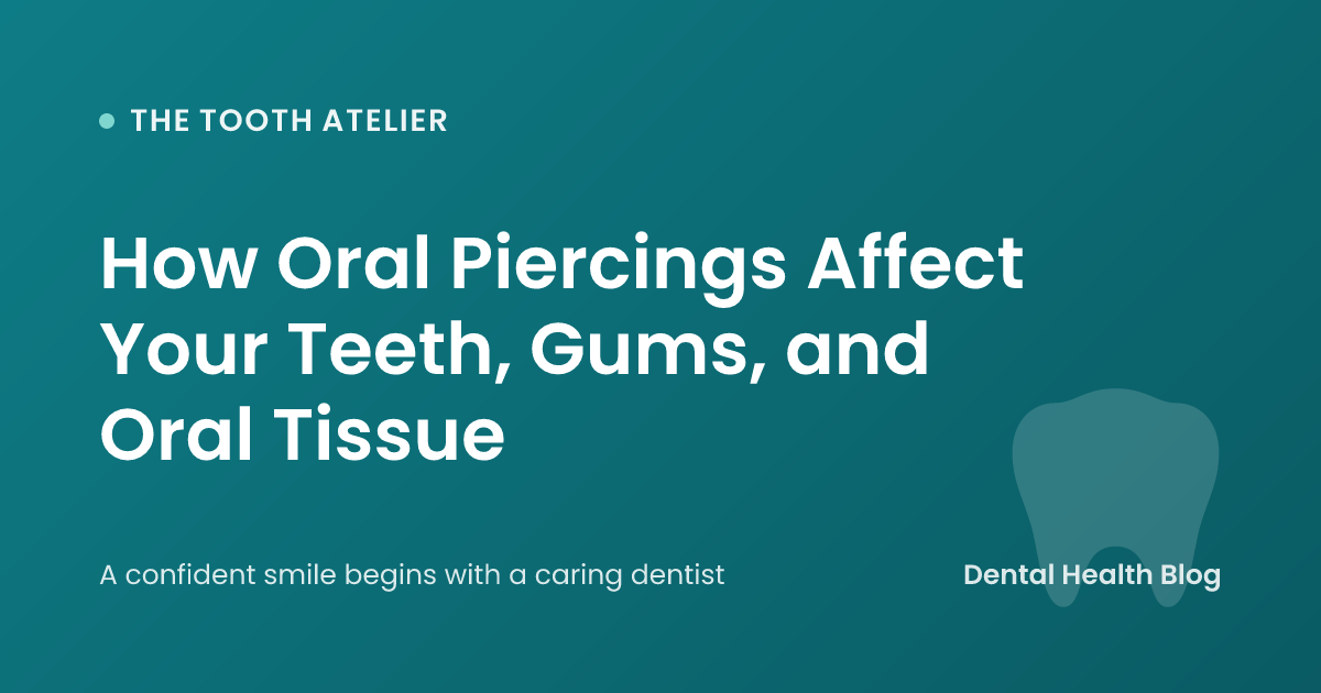 How Oral Piercings Affect Your Teeth, Gums, and Oral Tissue