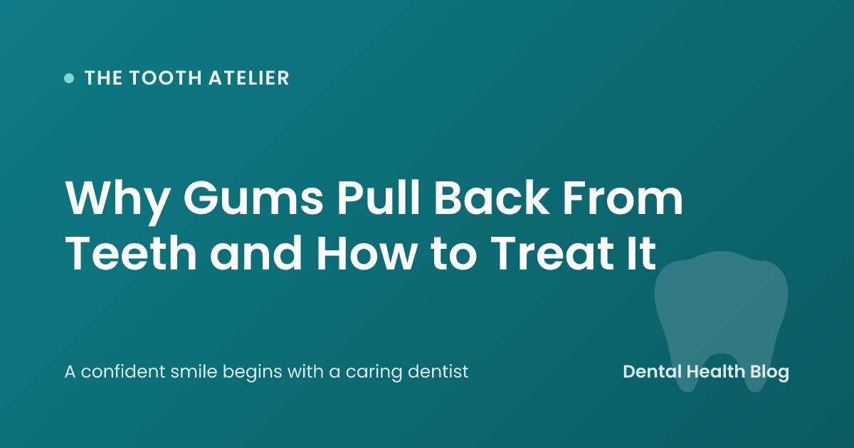 Why Gums Pull Back From Teeth and How to Treat It