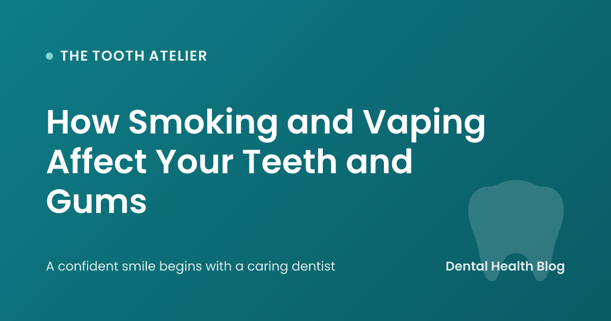 How Smoking and Vaping Affect Your Teeth and Gums