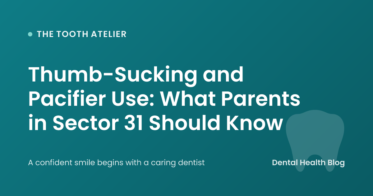 Thumb-Sucking and Pacifier Use: What Parents in Sector 31 Should Know
