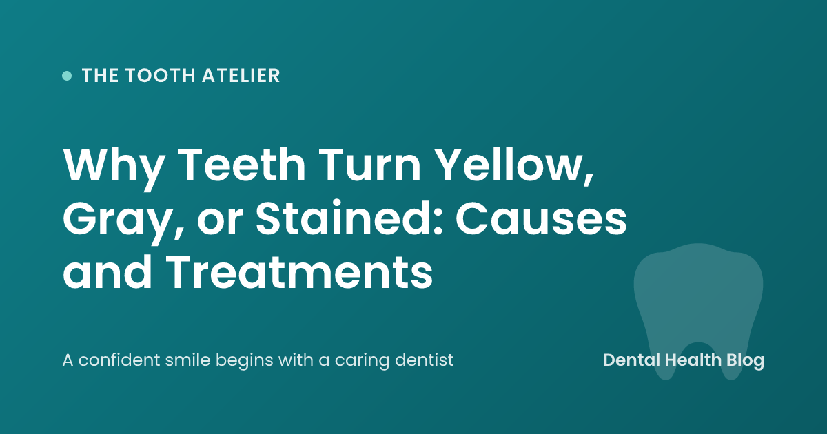 Why Teeth Turn Yellow, Gray, or Stained: Causes and Treatments