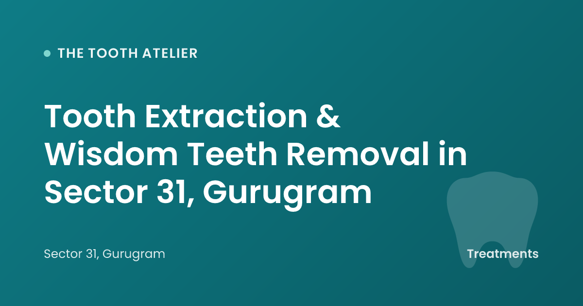 Tooth Extraction & Wisdom Teeth Removal in Sector 31, Gurugram