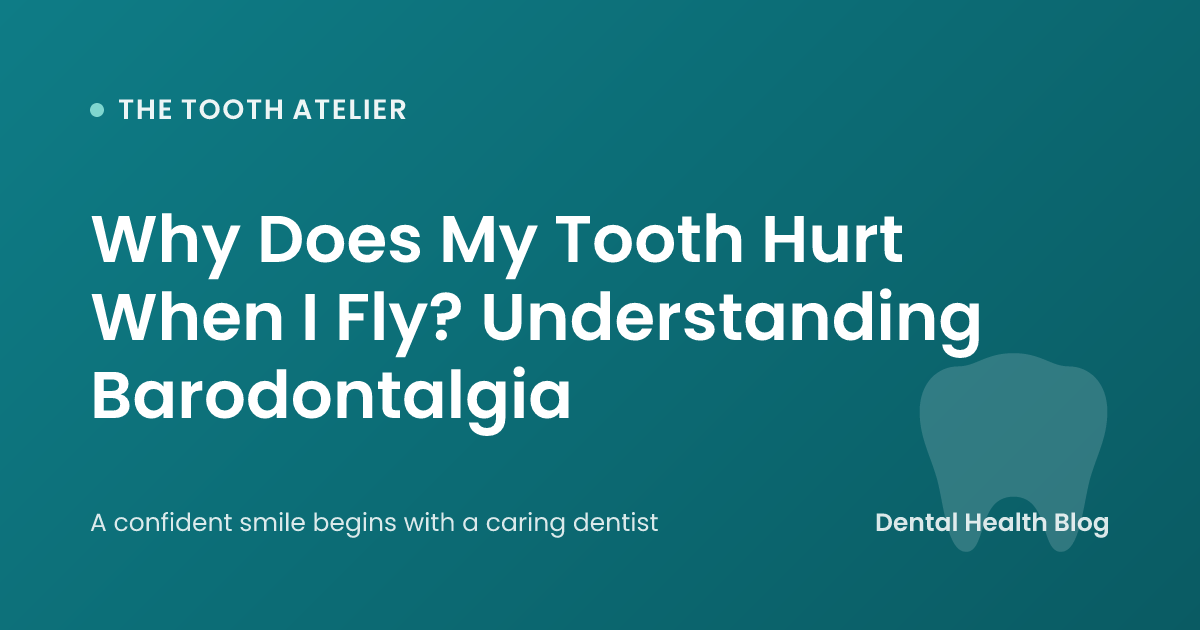 Why Does My Tooth Hurt When I Fly? Understanding Barodontalgia