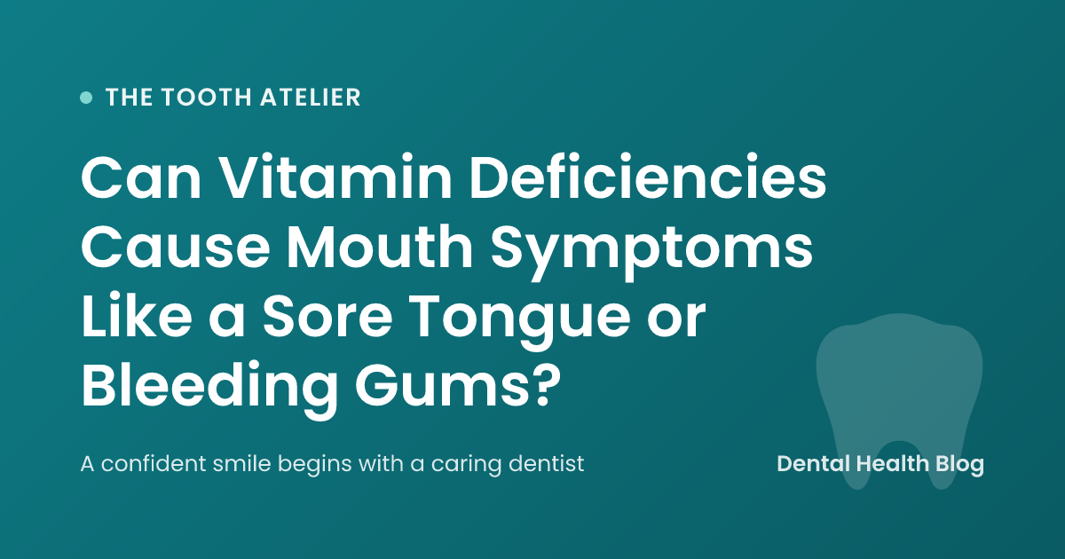Can Vitamin Deficiencies Cause Mouth Symptoms Like a Sore Tongue or Bleeding Gums?