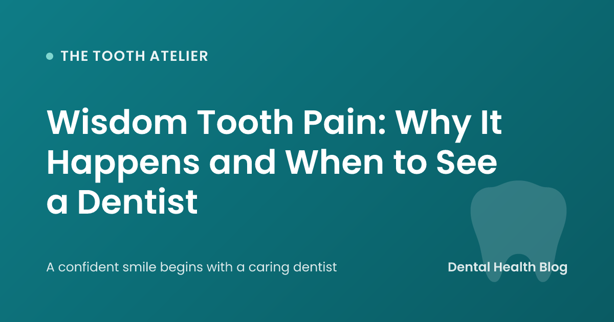 Wisdom Tooth Pain: Why It Happens and When to See a Dentist
